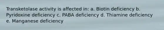 Transketolase activity is affected in: a. Biotin deficiency b. Pyridoxine deficiency c. PABA deficiency d. Thiamine deficiency e. Manganese deficiency