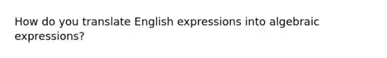 How do you translate English expressions into algebraic expressions?