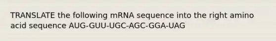 TRANSLATE the following mRNA sequence into the right amino acid sequence AUG-GUU-UGC-AGC-GGA-UAG