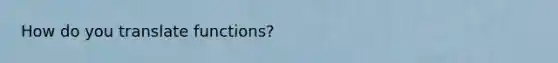 How do you translate functions?