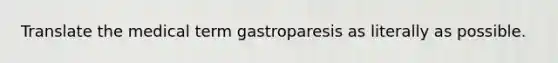 Translate the medical term gastroparesis as literally as possible.