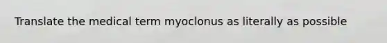 Translate the medical term myoclonus as literally as possible