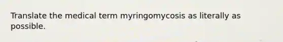 Translate the medical term myringomycosis as literally as possible.