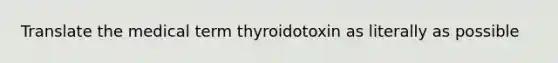 Translate the medical term thyroidotoxin as literally as possible