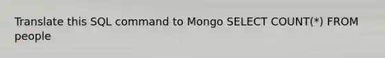 Translate this SQL command to Mongo SELECT COUNT(*) FROM people