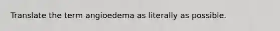 Translate the term angioedema as literally as possible.