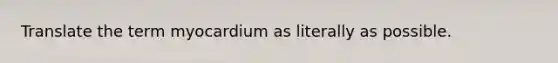 Translate the term myocardium as literally as possible.