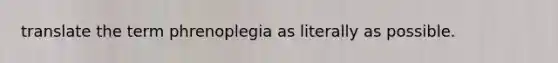 translate the term phrenoplegia as literally as possible.