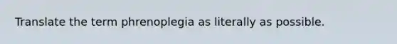 Translate the term phrenoplegia as literally as possible.