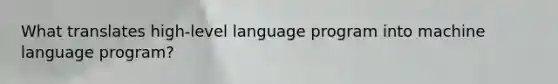 What translates high-level language program into machine language program?