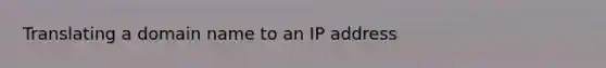 Translating a domain name to an IP address