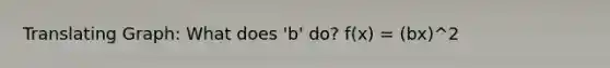 Translating Graph: What does 'b' do? f(x) = (bx)^2