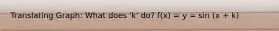 Translating Graph: What does 'k' do? f(x) = y = sin (x + k)