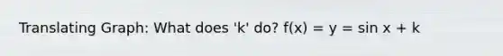 Translating Graph: What does 'k' do? f(x) = y = sin x + k