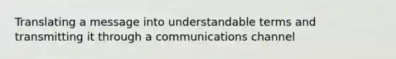 Translating a message into understandable terms and transmitting it through a communications channel