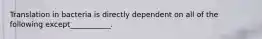 Translation in bacteria is directly dependent on all of the following except___________.