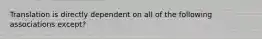 Translation is directly dependent on all of the following associations except?