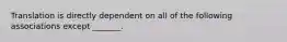 Translation is directly dependent on all of the following associations except _______.