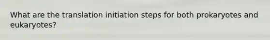 What are the translation initiation steps for both prokaryotes and eukaryotes?