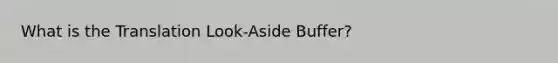 What is the Translation Look-Aside Buffer?