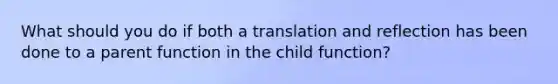 What should you do if both a translation and reflection has been done to a parent function in the child function?