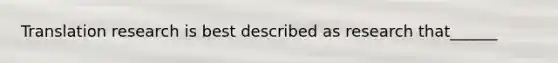 Translation research is best described as research that______