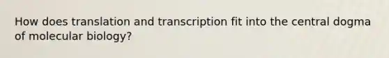 How does translation and transcription fit into the central dogma of molecular biology?