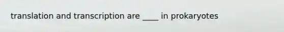 translation and transcription are ____ in prokaryotes