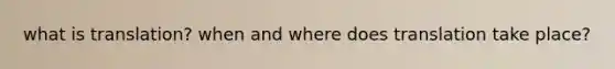 what is translation? when and where does translation take place?