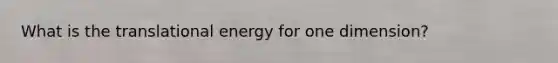 What is the translational energy for one dimension?
