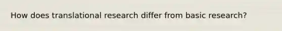 How does translational research differ from basic research?