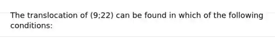 The translocation of (9;22) can be found in which of the following conditions: