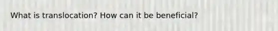 What is translocation? How can it be beneficial?