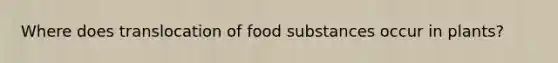 Where does translocation of food substances occur in plants?