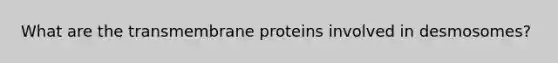 What are the transmembrane proteins involved in desmosomes?