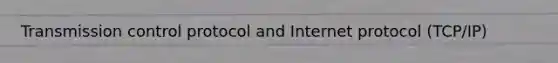 Transmission control protocol and Internet protocol (TCP/IP)