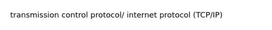 transmission control protocol/ internet protocol (TCP/IP)