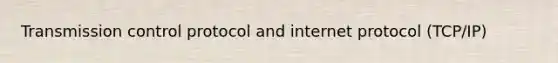 Transmission control protocol and internet protocol (TCP/IP)