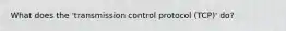 What does the 'transmission control protocol (TCP)' do?