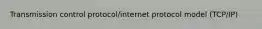 Transmission control protocol/internet protocol model (TCP/IP)