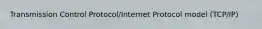Transmission Control Protocol/Internet Protocol model (TCP/IP)
