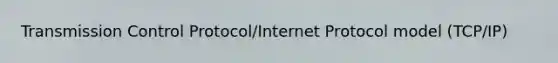 Transmission Control Protocol/Internet Protocol model (TCP/IP)
