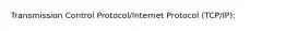 Transmission Control Protocol/Internet Protocol (TCP/IP):