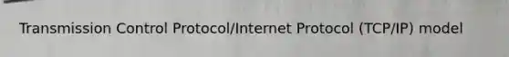 Transmission Control Protocol/Internet Protocol (TCP/IP) model