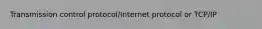 Transmission control protocol/Internet protocol or TCP/IP