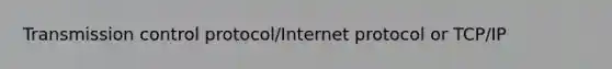 Transmission control protocol/Internet protocol or TCP/IP