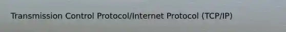 Transmission Control Protocol/Internet Protocol (TCP/IP)