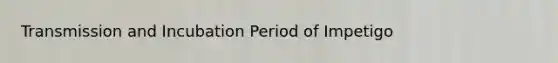 Transmission and Incubation Period of Impetigo