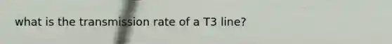 what is the transmission rate of a T3 line?