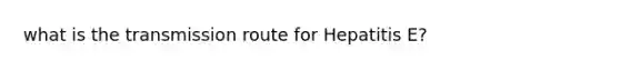 what is the transmission route for Hepatitis E?